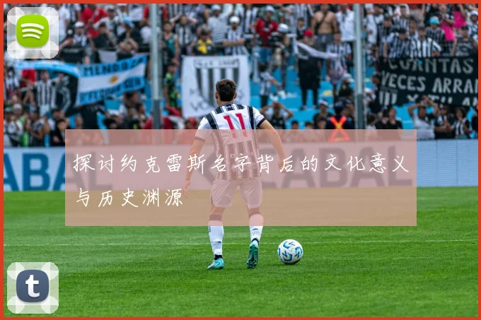 探讨约克雷斯名字背后的文化意义与历史渊源