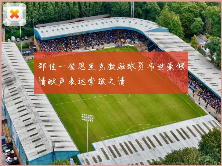 邵佳一借恩里克激励球员韦世豪倾情献声表达崇敬之情